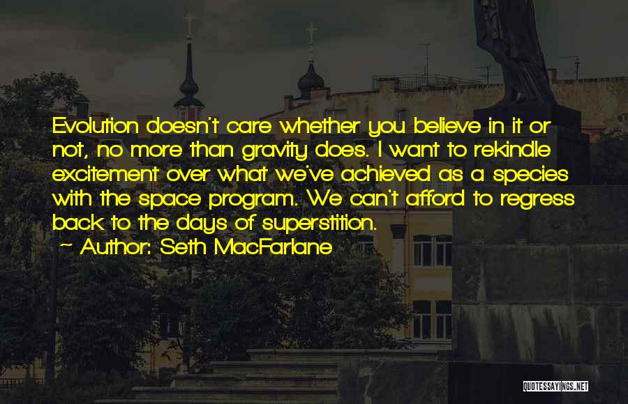 Seth MacFarlane Quotes: Evolution Doesn't Care Whether You Believe In It Or Not, No More Than Gravity Does. I Want To Rekindle Excitement