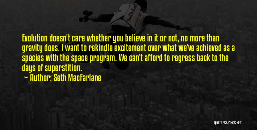 Seth MacFarlane Quotes: Evolution Doesn't Care Whether You Believe In It Or Not, No More Than Gravity Does. I Want To Rekindle Excitement