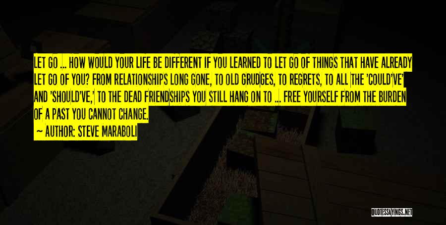 Steve Maraboli Quotes: Let Go ... How Would Your Life Be Different If You Learned To Let Go Of Things That Have Already