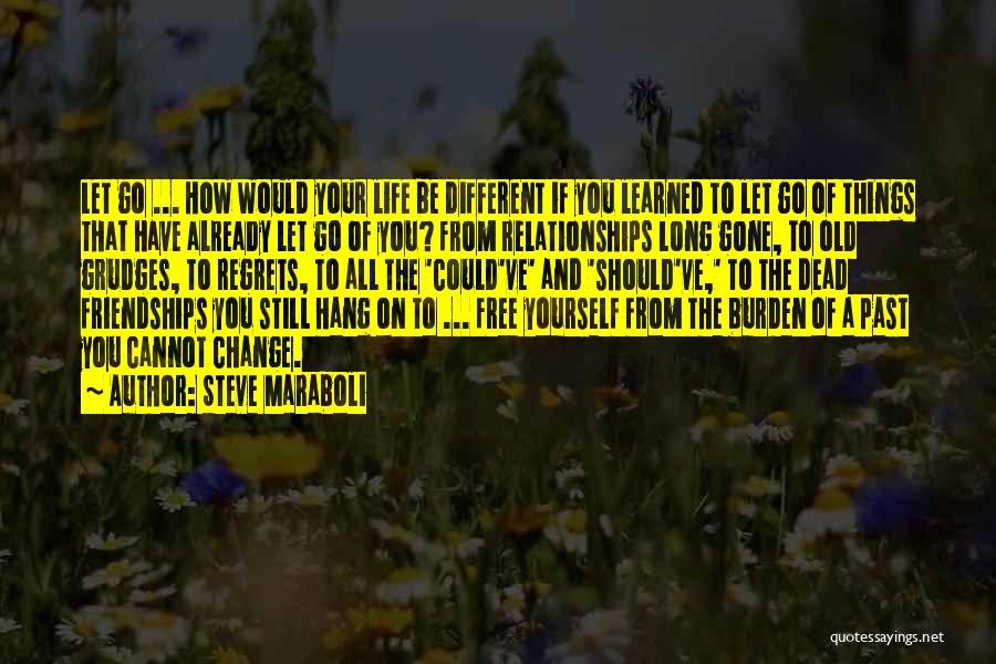 Steve Maraboli Quotes: Let Go ... How Would Your Life Be Different If You Learned To Let Go Of Things That Have Already