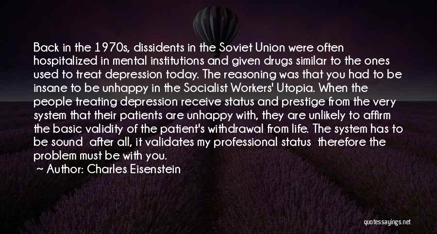 Charles Eisenstein Quotes: Back In The 1970s, Dissidents In The Soviet Union Were Often Hospitalized In Mental Institutions And Given Drugs Similar To