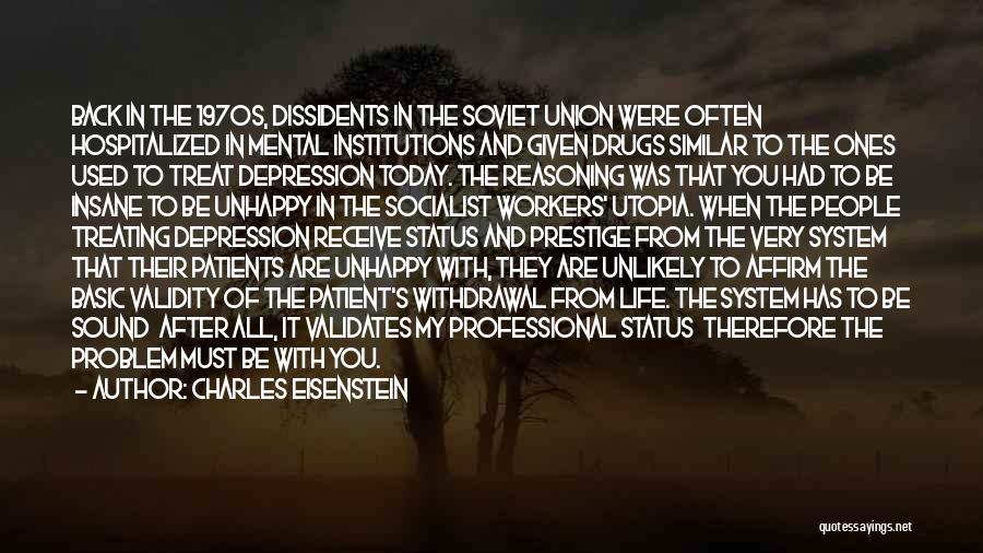 Charles Eisenstein Quotes: Back In The 1970s, Dissidents In The Soviet Union Were Often Hospitalized In Mental Institutions And Given Drugs Similar To