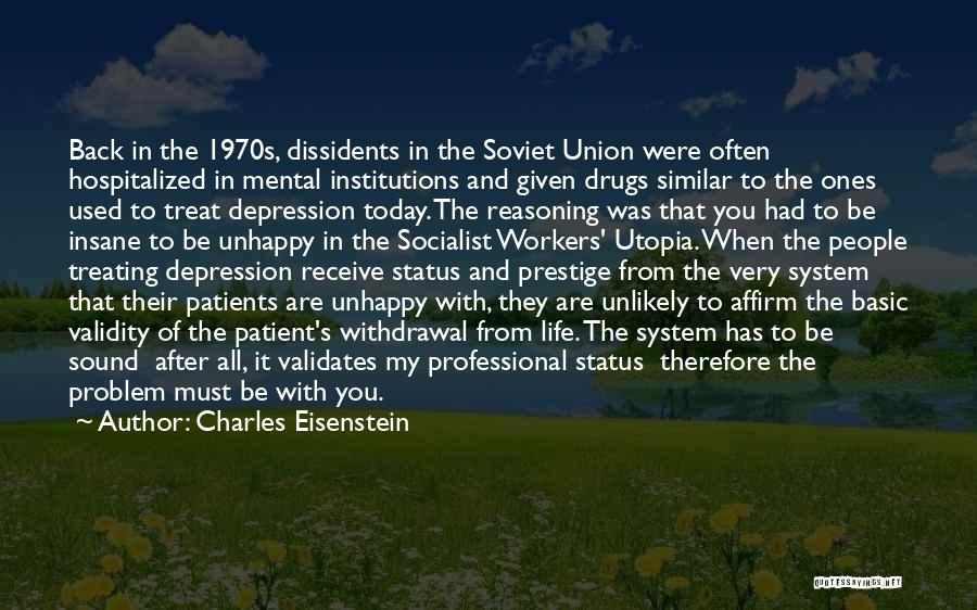 Charles Eisenstein Quotes: Back In The 1970s, Dissidents In The Soviet Union Were Often Hospitalized In Mental Institutions And Given Drugs Similar To