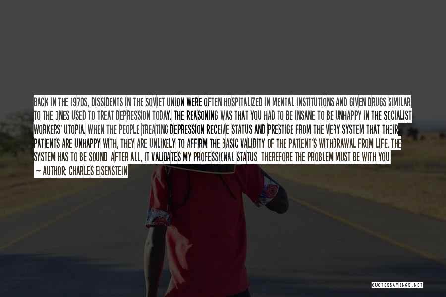 Charles Eisenstein Quotes: Back In The 1970s, Dissidents In The Soviet Union Were Often Hospitalized In Mental Institutions And Given Drugs Similar To