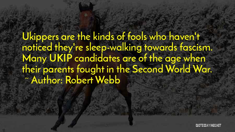 Robert Webb Quotes: Ukippers Are The Kinds Of Fools Who Haven't Noticed They're Sleep-walking Towards Fascism. Many Ukip Candidates Are Of The Age