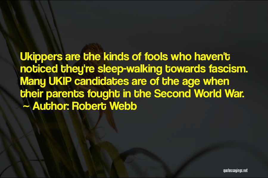 Robert Webb Quotes: Ukippers Are The Kinds Of Fools Who Haven't Noticed They're Sleep-walking Towards Fascism. Many Ukip Candidates Are Of The Age