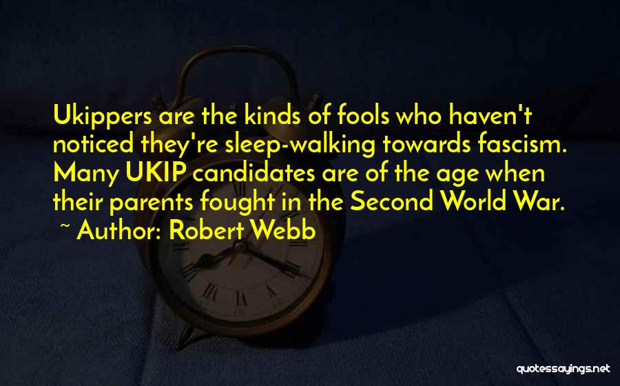 Robert Webb Quotes: Ukippers Are The Kinds Of Fools Who Haven't Noticed They're Sleep-walking Towards Fascism. Many Ukip Candidates Are Of The Age
