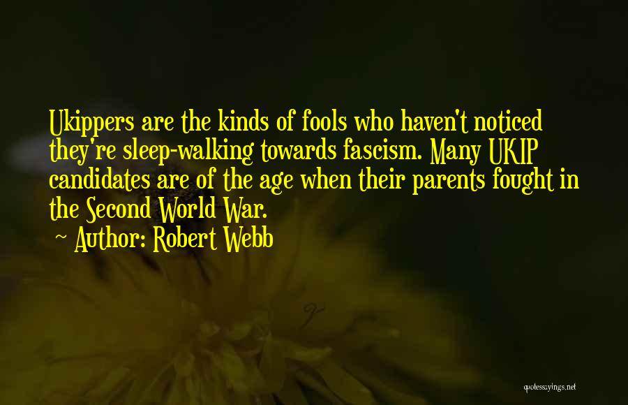 Robert Webb Quotes: Ukippers Are The Kinds Of Fools Who Haven't Noticed They're Sleep-walking Towards Fascism. Many Ukip Candidates Are Of The Age