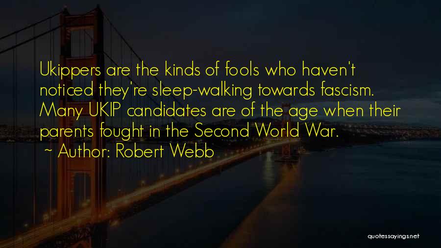 Robert Webb Quotes: Ukippers Are The Kinds Of Fools Who Haven't Noticed They're Sleep-walking Towards Fascism. Many Ukip Candidates Are Of The Age