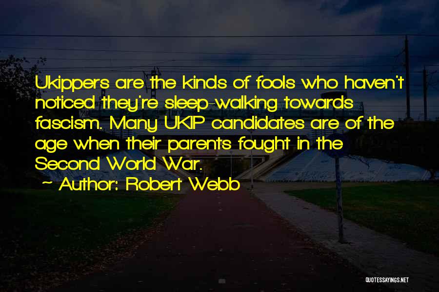 Robert Webb Quotes: Ukippers Are The Kinds Of Fools Who Haven't Noticed They're Sleep-walking Towards Fascism. Many Ukip Candidates Are Of The Age