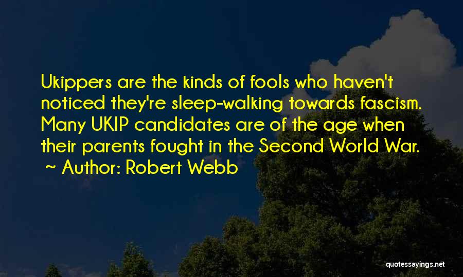 Robert Webb Quotes: Ukippers Are The Kinds Of Fools Who Haven't Noticed They're Sleep-walking Towards Fascism. Many Ukip Candidates Are Of The Age