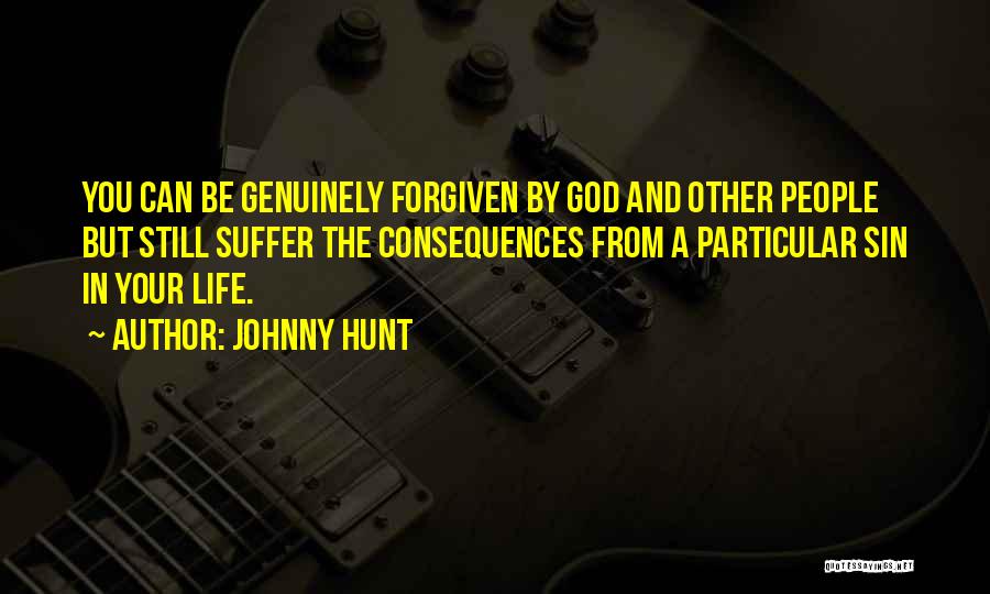 Johnny Hunt Quotes: You Can Be Genuinely Forgiven By God And Other People But Still Suffer The Consequences From A Particular Sin In