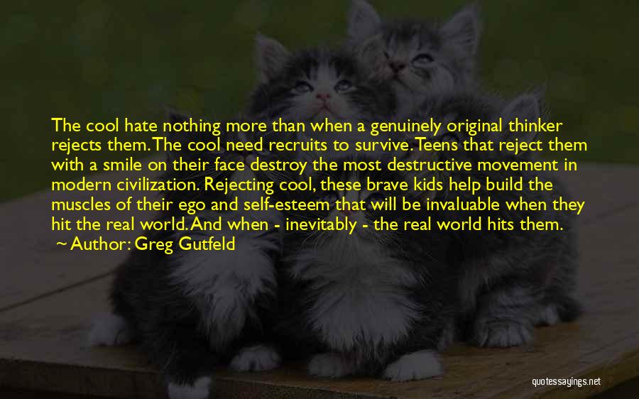 Greg Gutfeld Quotes: The Cool Hate Nothing More Than When A Genuinely Original Thinker Rejects Them. The Cool Need Recruits To Survive. Teens