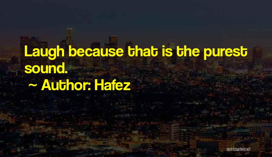 Hafez Quotes: Laugh Because That Is The Purest Sound.