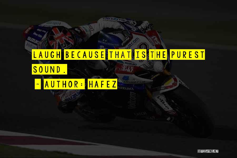 Hafez Quotes: Laugh Because That Is The Purest Sound.