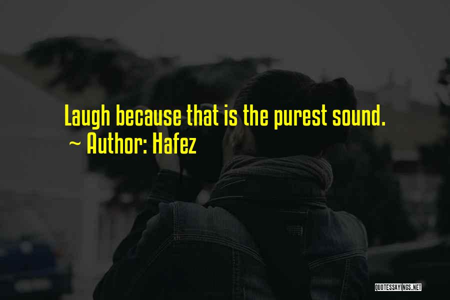 Hafez Quotes: Laugh Because That Is The Purest Sound.