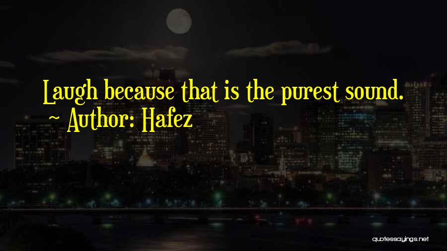 Hafez Quotes: Laugh Because That Is The Purest Sound.