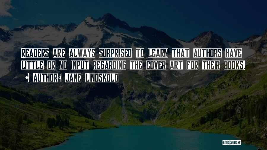 Jane Lindskold Quotes: Readers Are Always Surprised To Learn That Authors Have Little Or No Input Regarding The Cover Art For Their Books.