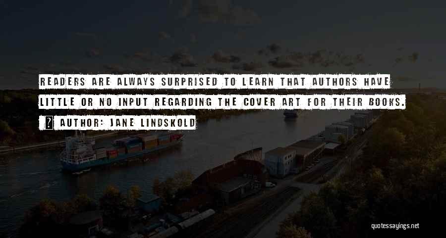 Jane Lindskold Quotes: Readers Are Always Surprised To Learn That Authors Have Little Or No Input Regarding The Cover Art For Their Books.