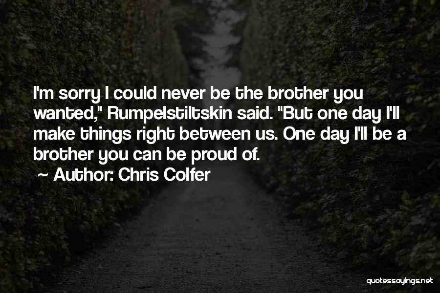 Chris Colfer Quotes: I'm Sorry I Could Never Be The Brother You Wanted, Rumpelstiltskin Said. But One Day I'll Make Things Right Between