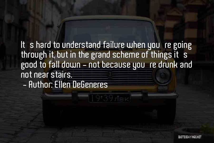 Ellen DeGeneres Quotes: It's Hard To Understand Failure When You're Going Through It, But In The Grand Scheme Of Things It's Good To