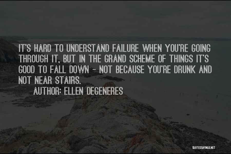 Ellen DeGeneres Quotes: It's Hard To Understand Failure When You're Going Through It, But In The Grand Scheme Of Things It's Good To