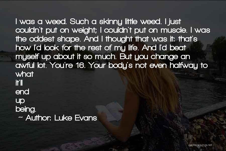 Luke Evans Quotes: I Was A Weed. Such A Skinny Little Weed. I Just Couldn't Put On Weight; I Couldn't Put On Muscle.