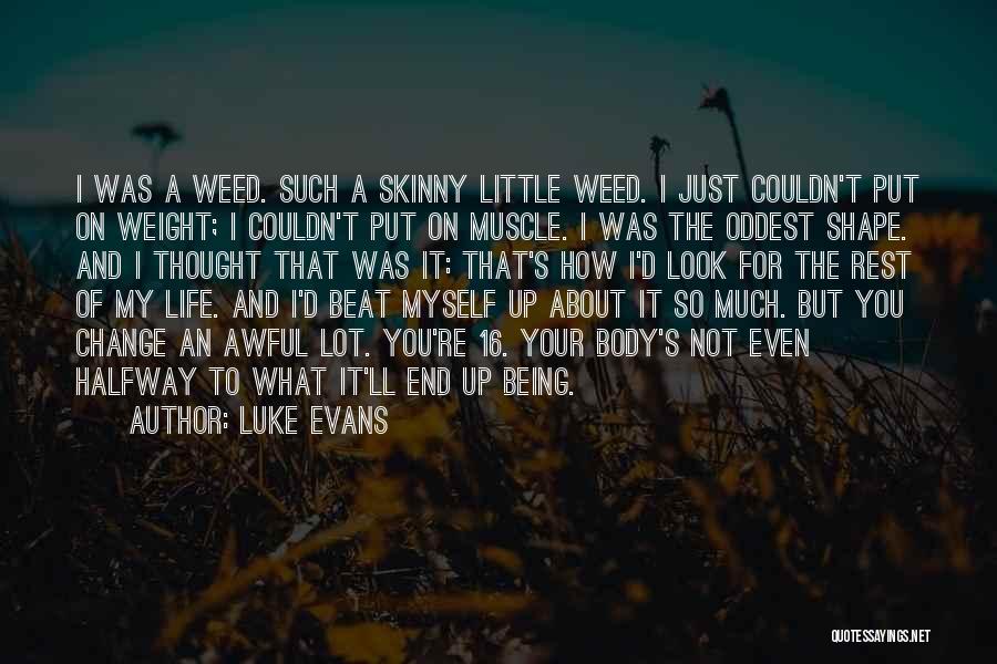 Luke Evans Quotes: I Was A Weed. Such A Skinny Little Weed. I Just Couldn't Put On Weight; I Couldn't Put On Muscle.