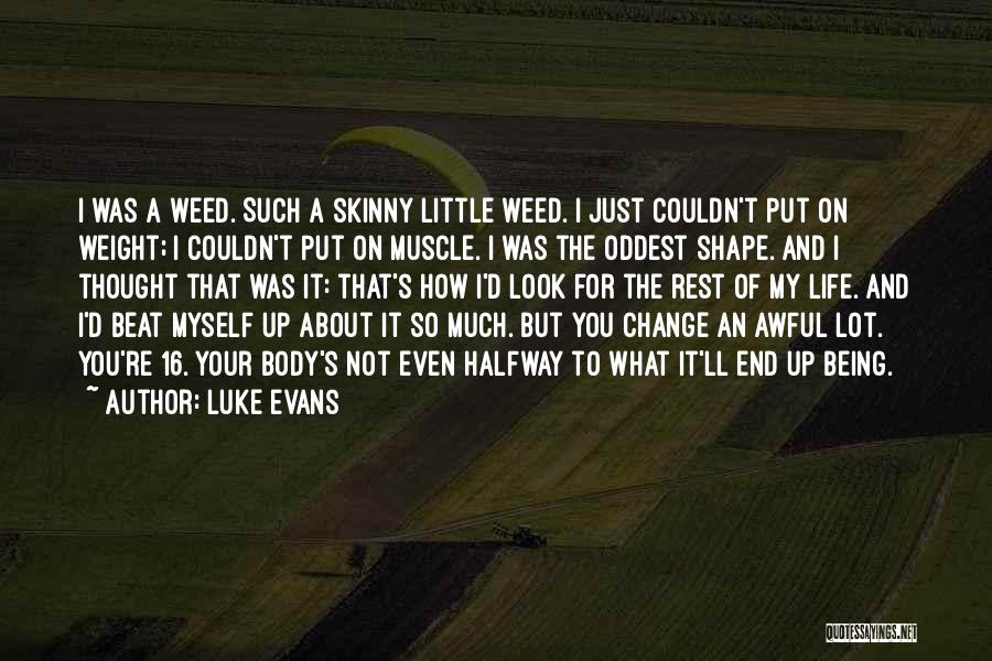 Luke Evans Quotes: I Was A Weed. Such A Skinny Little Weed. I Just Couldn't Put On Weight; I Couldn't Put On Muscle.
