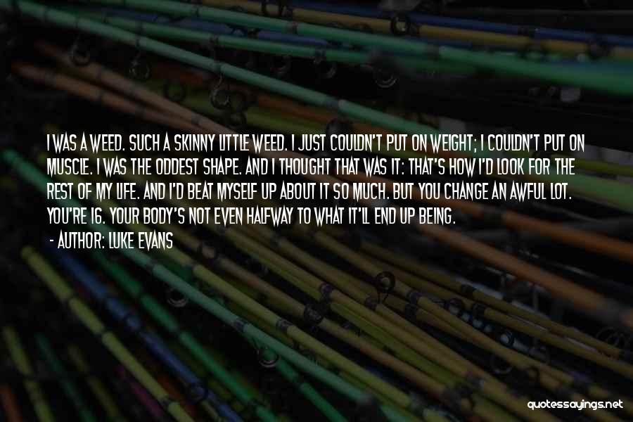 Luke Evans Quotes: I Was A Weed. Such A Skinny Little Weed. I Just Couldn't Put On Weight; I Couldn't Put On Muscle.