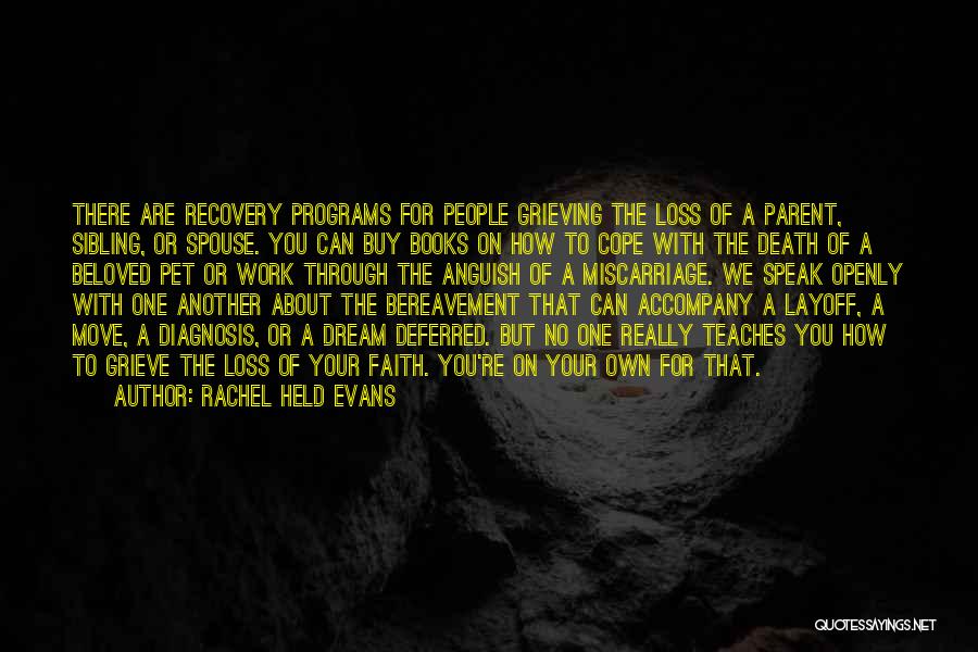 Rachel Held Evans Quotes: There Are Recovery Programs For People Grieving The Loss Of A Parent, Sibling, Or Spouse. You Can Buy Books On