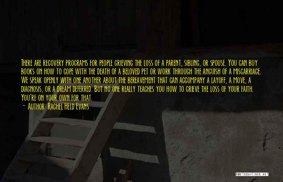 Rachel Held Evans Quotes: There Are Recovery Programs For People Grieving The Loss Of A Parent, Sibling, Or Spouse. You Can Buy Books On