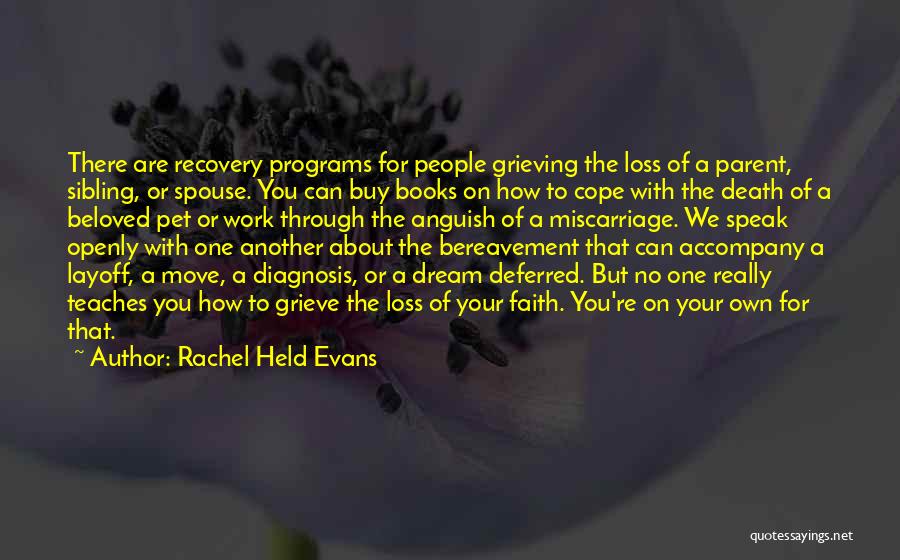 Rachel Held Evans Quotes: There Are Recovery Programs For People Grieving The Loss Of A Parent, Sibling, Or Spouse. You Can Buy Books On