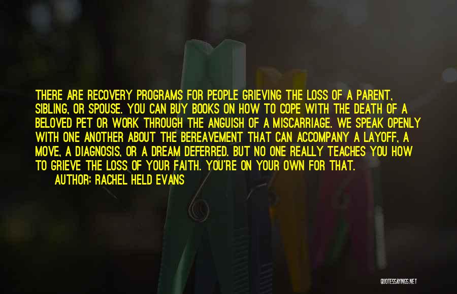 Rachel Held Evans Quotes: There Are Recovery Programs For People Grieving The Loss Of A Parent, Sibling, Or Spouse. You Can Buy Books On