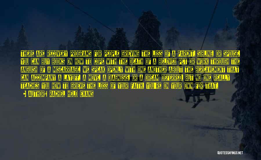 Rachel Held Evans Quotes: There Are Recovery Programs For People Grieving The Loss Of A Parent, Sibling, Or Spouse. You Can Buy Books On
