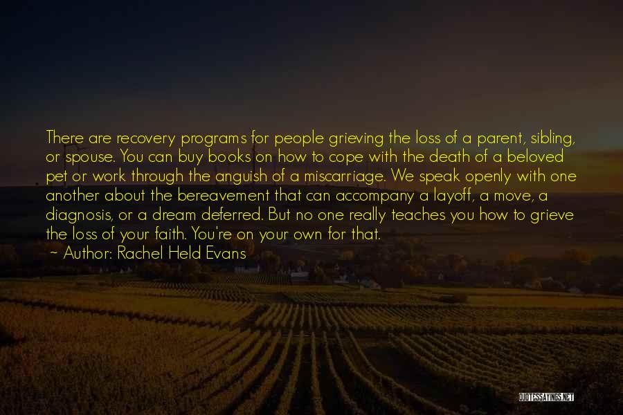 Rachel Held Evans Quotes: There Are Recovery Programs For People Grieving The Loss Of A Parent, Sibling, Or Spouse. You Can Buy Books On