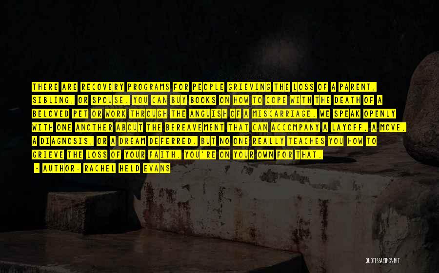 Rachel Held Evans Quotes: There Are Recovery Programs For People Grieving The Loss Of A Parent, Sibling, Or Spouse. You Can Buy Books On