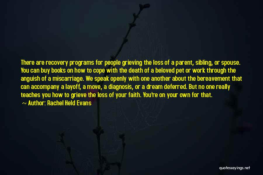 Rachel Held Evans Quotes: There Are Recovery Programs For People Grieving The Loss Of A Parent, Sibling, Or Spouse. You Can Buy Books On