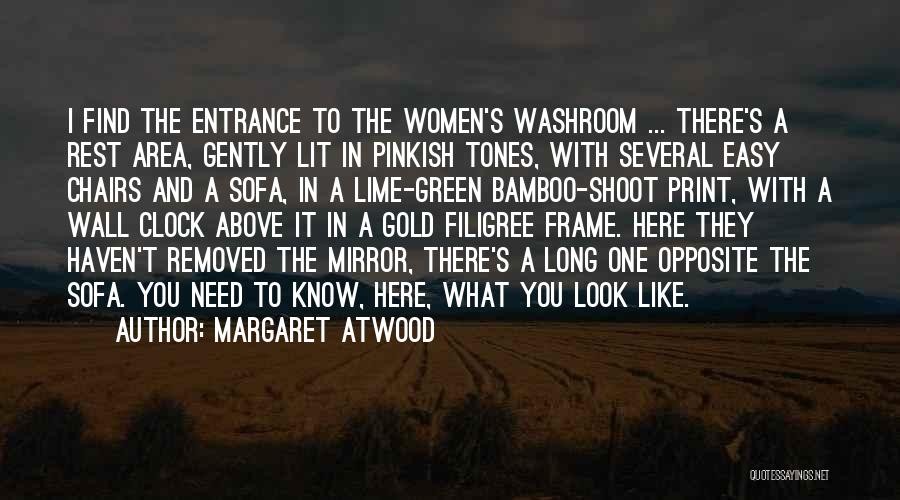 Margaret Atwood Quotes: I Find The Entrance To The Women's Washroom ... There's A Rest Area, Gently Lit In Pinkish Tones, With Several