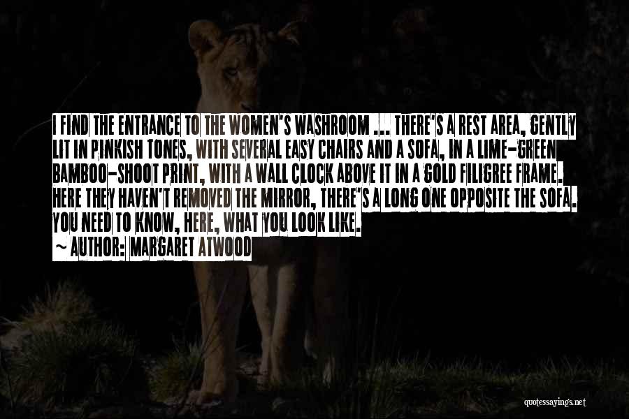 Margaret Atwood Quotes: I Find The Entrance To The Women's Washroom ... There's A Rest Area, Gently Lit In Pinkish Tones, With Several