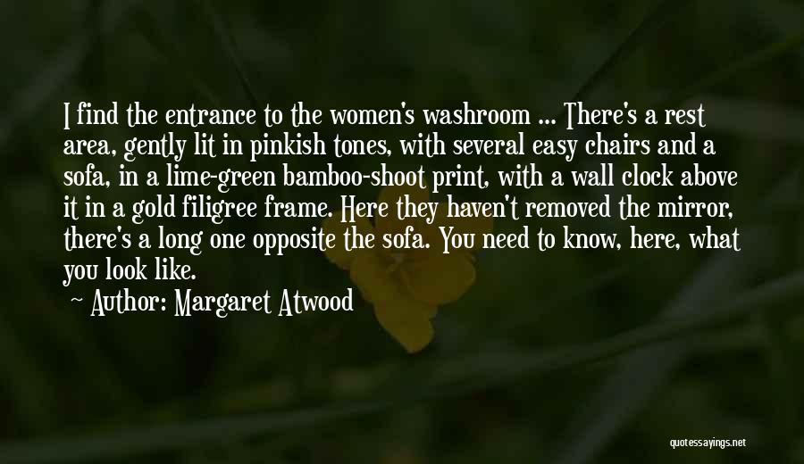 Margaret Atwood Quotes: I Find The Entrance To The Women's Washroom ... There's A Rest Area, Gently Lit In Pinkish Tones, With Several