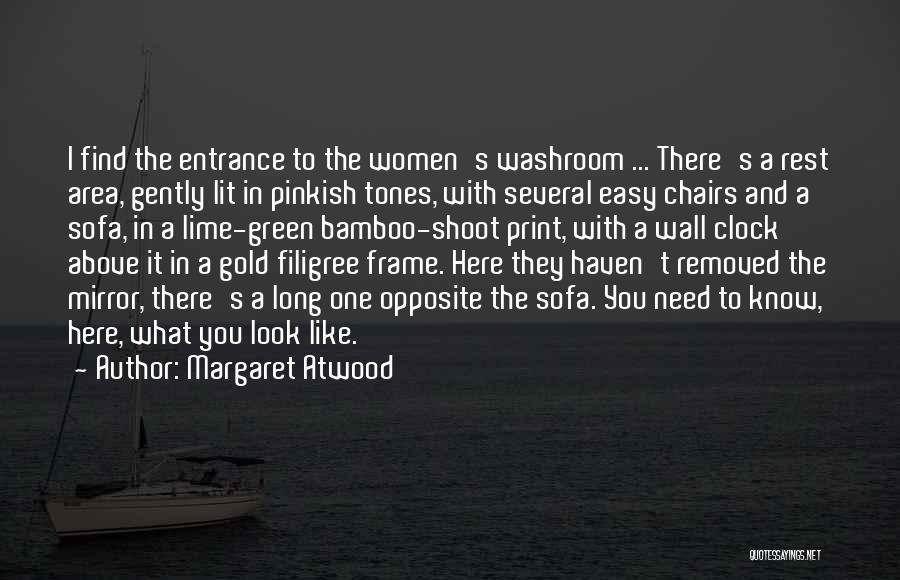 Margaret Atwood Quotes: I Find The Entrance To The Women's Washroom ... There's A Rest Area, Gently Lit In Pinkish Tones, With Several