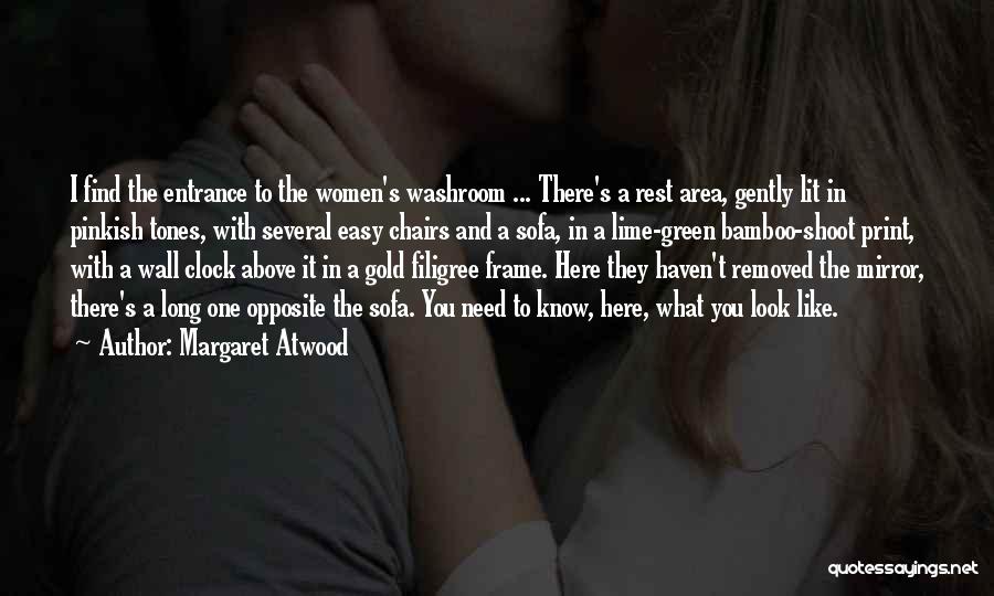 Margaret Atwood Quotes: I Find The Entrance To The Women's Washroom ... There's A Rest Area, Gently Lit In Pinkish Tones, With Several