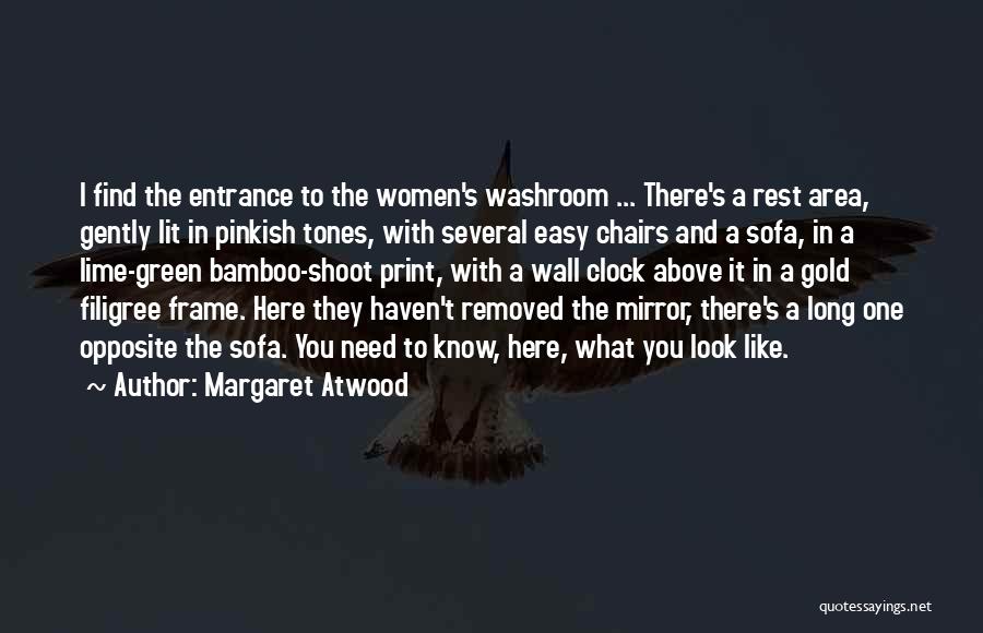 Margaret Atwood Quotes: I Find The Entrance To The Women's Washroom ... There's A Rest Area, Gently Lit In Pinkish Tones, With Several