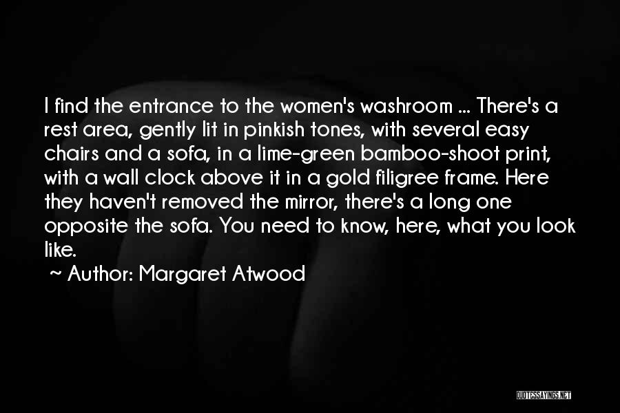 Margaret Atwood Quotes: I Find The Entrance To The Women's Washroom ... There's A Rest Area, Gently Lit In Pinkish Tones, With Several