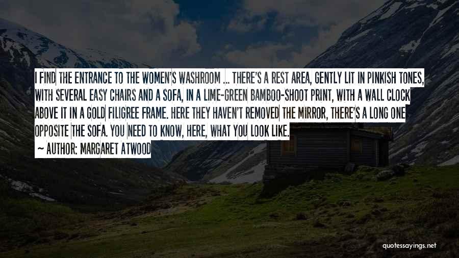 Margaret Atwood Quotes: I Find The Entrance To The Women's Washroom ... There's A Rest Area, Gently Lit In Pinkish Tones, With Several