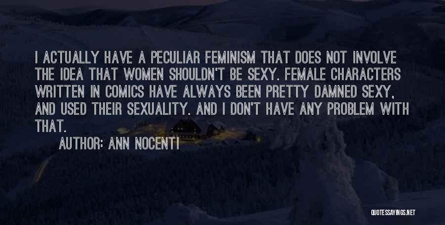 Ann Nocenti Quotes: I Actually Have A Peculiar Feminism That Does Not Involve The Idea That Women Shouldn't Be Sexy. Female Characters Written