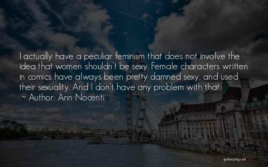 Ann Nocenti Quotes: I Actually Have A Peculiar Feminism That Does Not Involve The Idea That Women Shouldn't Be Sexy. Female Characters Written