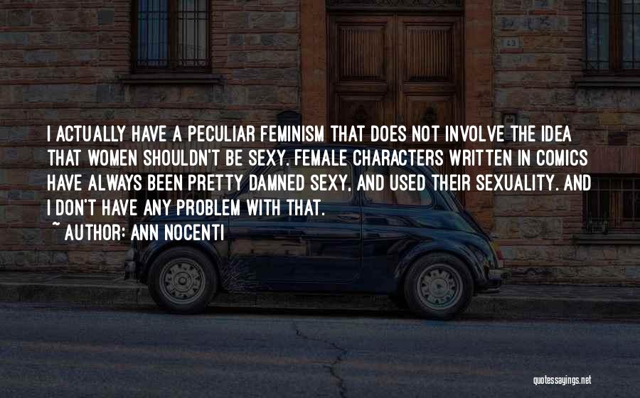 Ann Nocenti Quotes: I Actually Have A Peculiar Feminism That Does Not Involve The Idea That Women Shouldn't Be Sexy. Female Characters Written