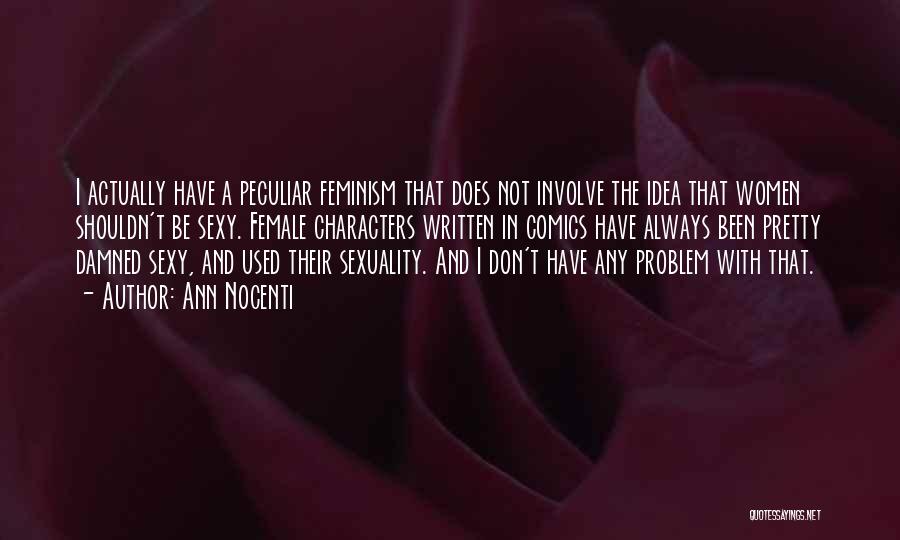 Ann Nocenti Quotes: I Actually Have A Peculiar Feminism That Does Not Involve The Idea That Women Shouldn't Be Sexy. Female Characters Written